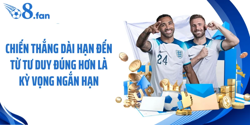 Chiến thắng dài hạn đến từ tư duy đúng hơn là kỳ vọng ngắn hạn