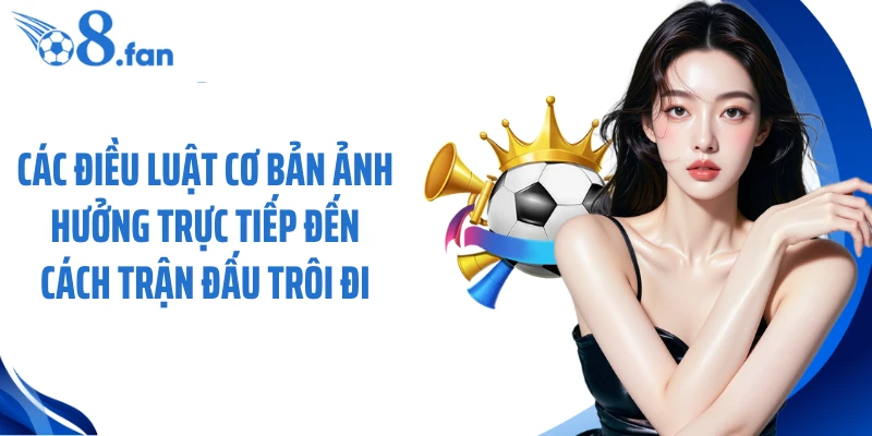 Các điều luật cơ bản ảnh hưởng trực tiếp đến cách trận đấu trôi đi