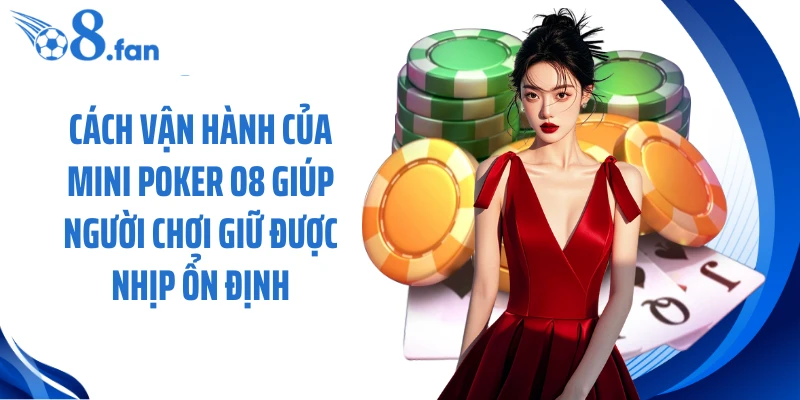 Cách vận hành của mini poker O8 giúp người chơi giữ được nhịp ổn định