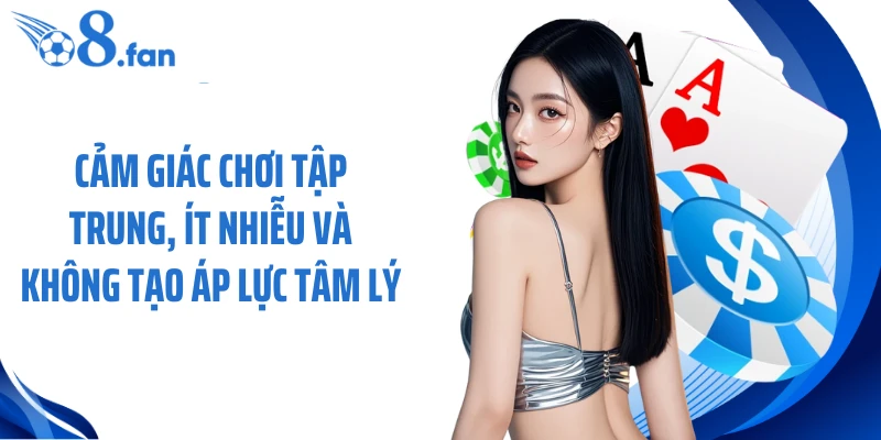 Cảm giác chơi tập trung, ít nhiễu và không tạo áp lực tâm lý