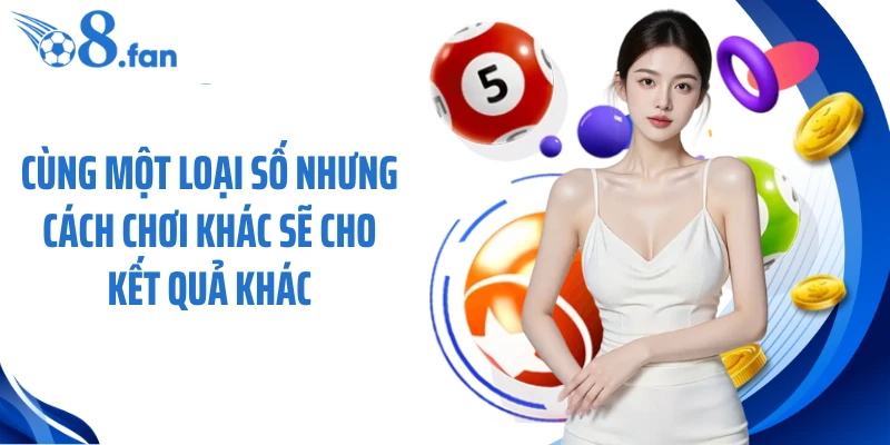 Cùng một loại số nhưng cách chơi khác sẽ cho kết quả khác