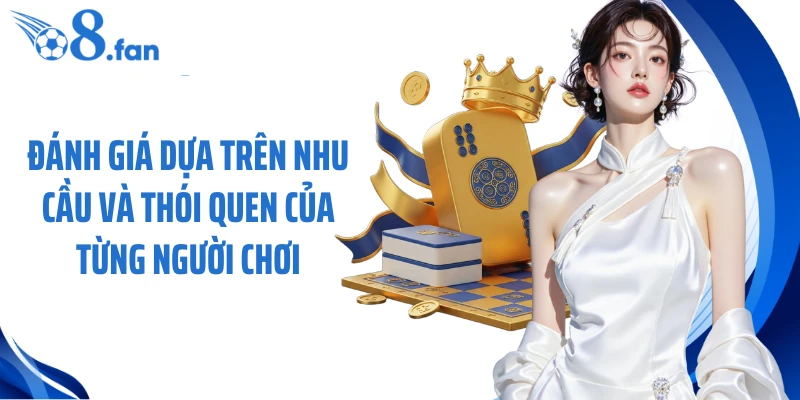 Đánh giá dựa trên nhu cầu và thói quen của từng người chơi