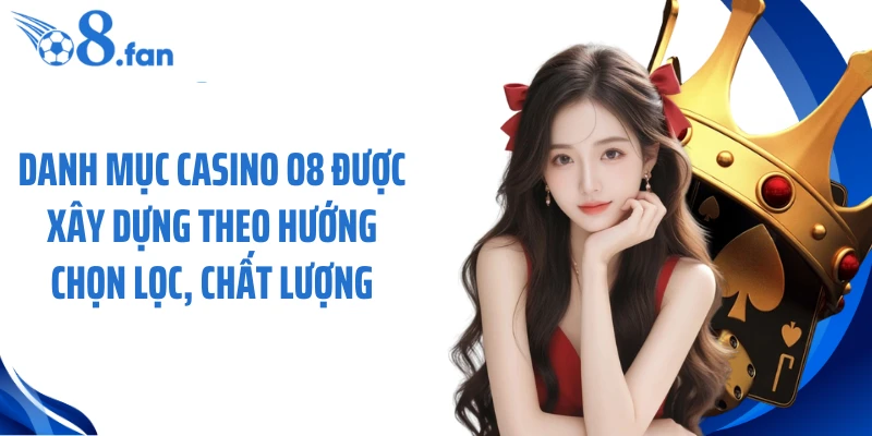 Danh mục casino O8 được xây dựng theo hướng chọn lọc, chất lượng
