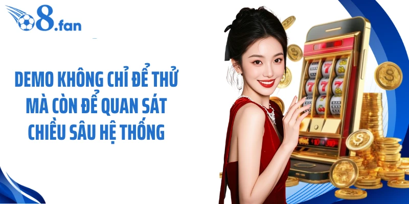Demo không chỉ để thử mà còn để quan sát chiều sâu hệ thống