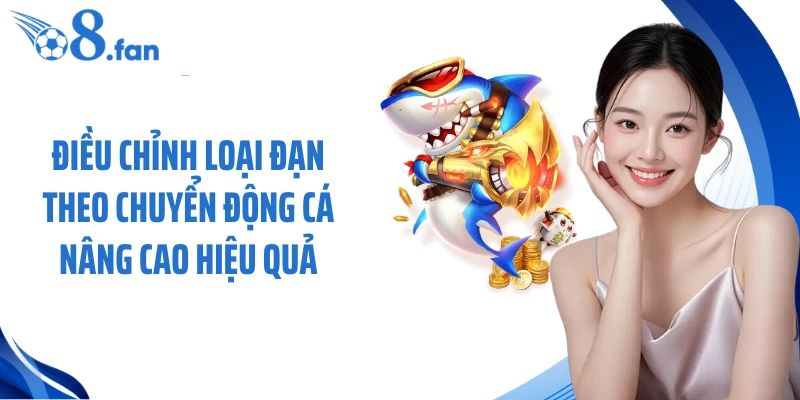 Điều chỉnh loại đạn theo chuyển động cá nâng cao hiệu quả