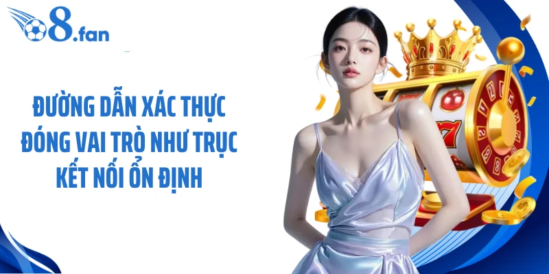 Đường dẫn xác thực đóng vai trò như trục kết nối ổn định 
