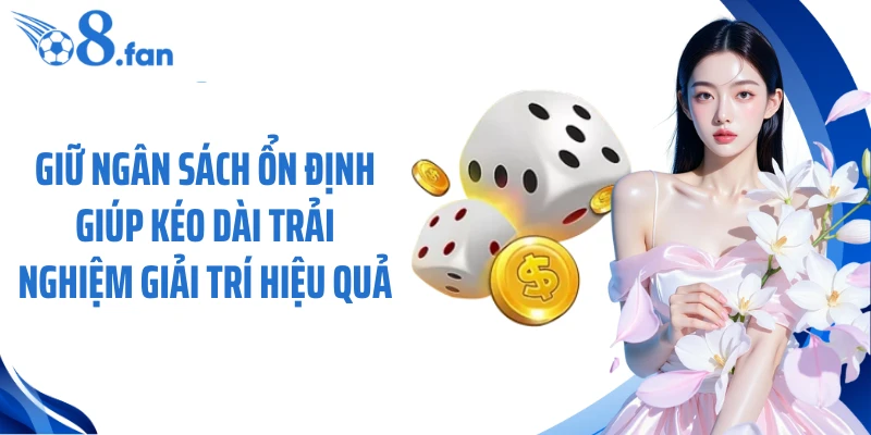 Giữ ngân sách ổn định giúp kéo dài trải nghiệm giải trí hiệu quả