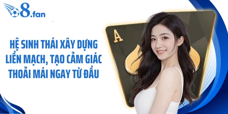 Hệ sinh thái xây dựng liền mạch, tạo cảm giác thoải mái ngay từ đầu