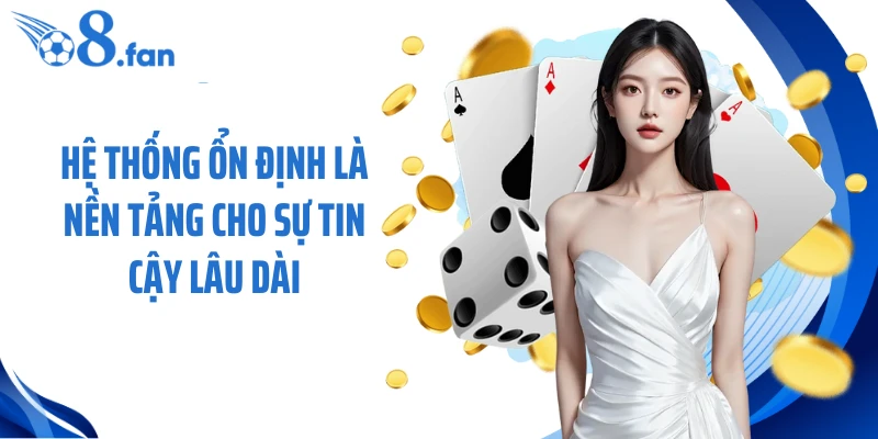 Hệ thống ổn định là nền tảng cho sự tin cậy lâu dài