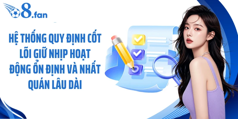 Hệ thống quy định cốt lõi giữ nhịp hoạt động ổn định và nhất quán lâu dài