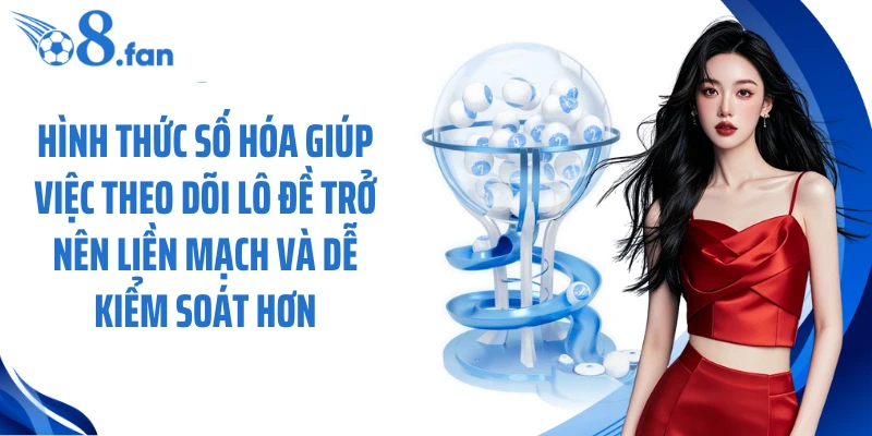 Hình thức số hóa giúp việc theo dõi lô đề trở nên liền mạch và dễ kiểm soát hơn