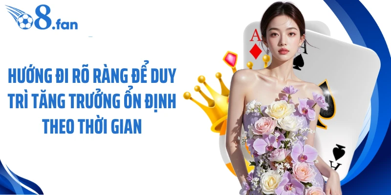 Hướng đi rõ ràng để duy trì tăng trưởng ổn định theo thời gian