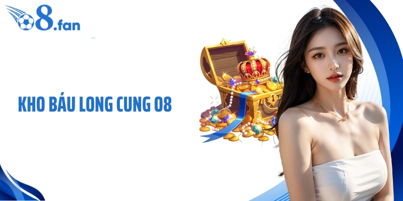 Kho Báu Long Cung O8 - Trải Nghiệm Săn Thưởng Có Chiều Sâu