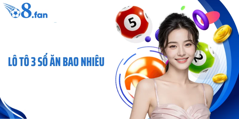 Lô Tô 3 Số Ăn Bao Nhiêu Và Cách Hiểu Đúng Mức Trả Thưởng
