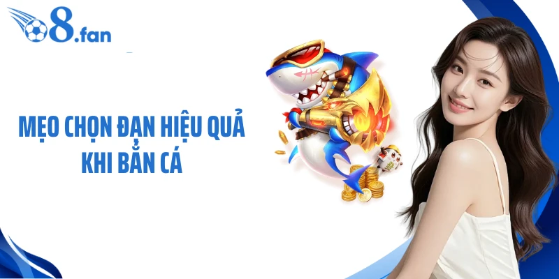 Mẹo Chọn Đạn Hiệu Quả Khi Bắn Cá Giúp Nâng Cao Hiệu Suất