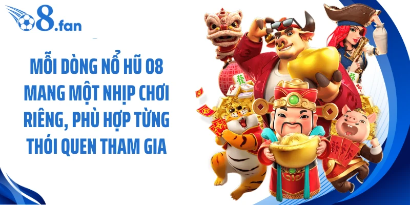 Mỗi dòng nổ hũ O8 mang một nhịp chơi riêng, phù hợp từng thói quen tham gia