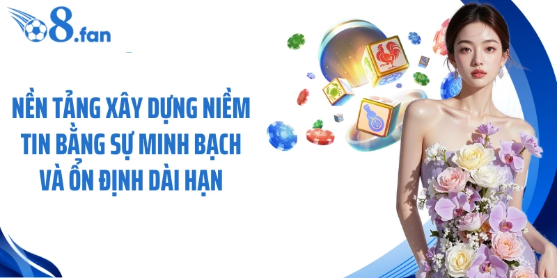 Nền tảng xây dựng niềm tin bằng sự minh bạch và ổn định dài hạn