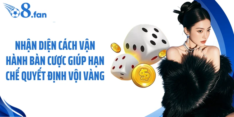 Nhận diện cách vận hành bàn cược giúp hạn chế quyết định vội vàng