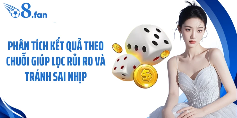 Phân tích kết quả theo chuỗi giúp lọc rủi ro và tránh sai nhịp