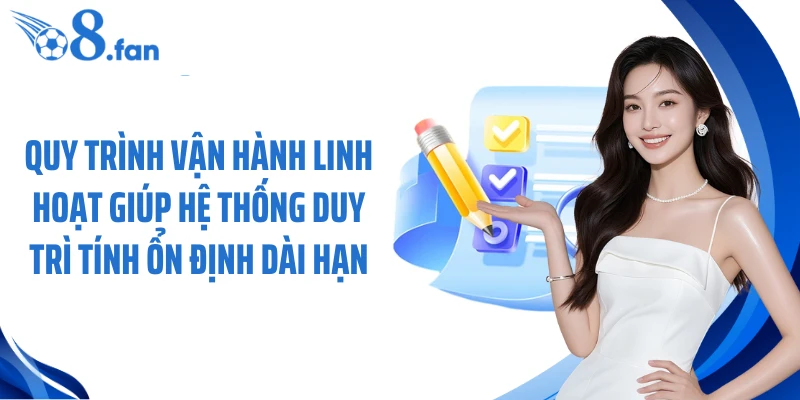 Quy trình vận hành linh hoạt giúp hệ thống duy trì tính ổn định dài hạn