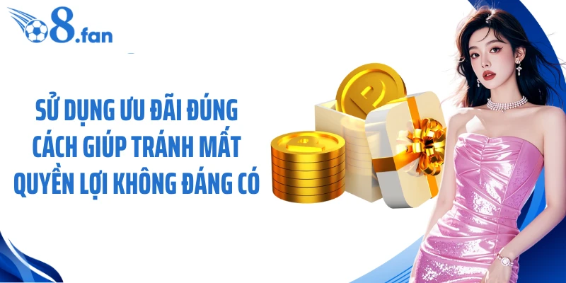 Sử dụng ưu đãi đúng cách giúp tránh mất quyền lợi không đáng có