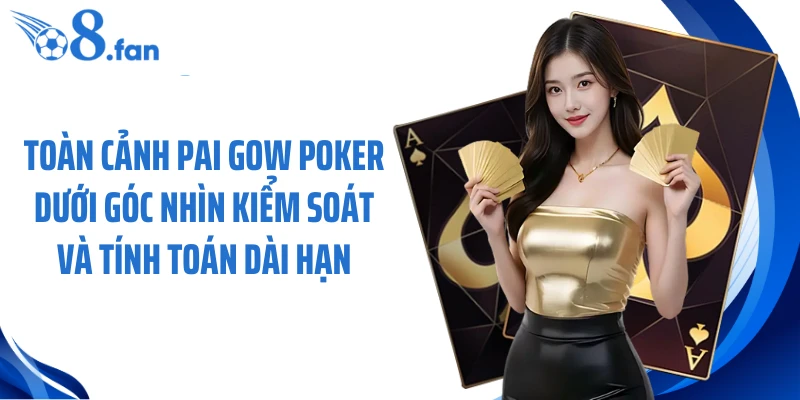 Toàn cảnh Pai Gow Poker dưới góc nhìn kiểm soát và tính toán dài hạn