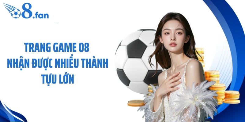 Trang game O8 nhận được nhiều thành tựu lớn