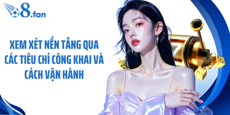 Xem xét nền tảng qua các tiêu chí công khai và cách vận hành